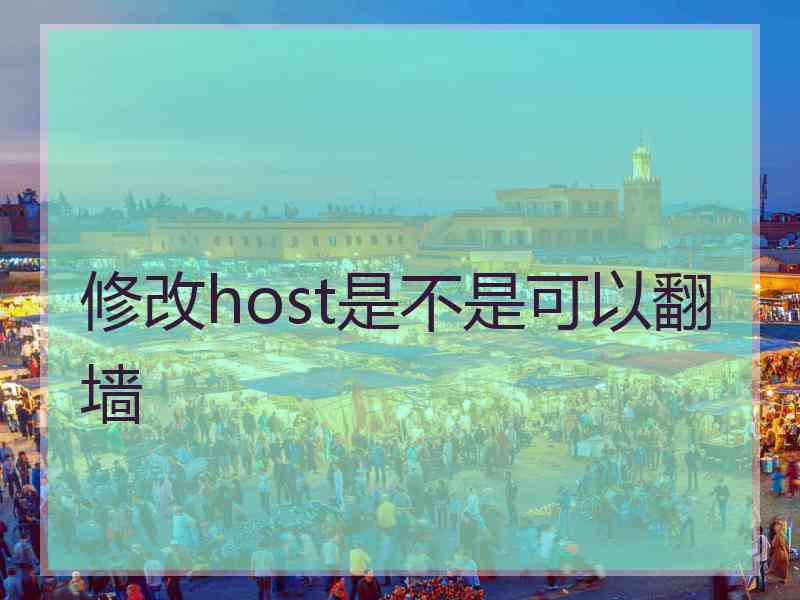 修改host是不是可以翻墙 修改host是不是可以翻墙