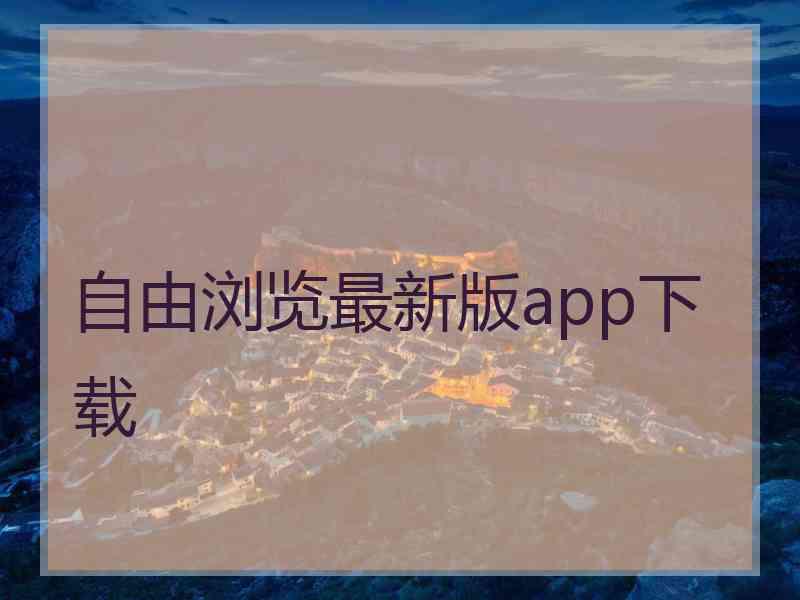 自由浏览最新版app下载